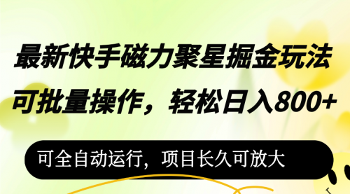 【第11489期】最新快手磁力聚星掘金玩法，可批量操作，轻松日入800+