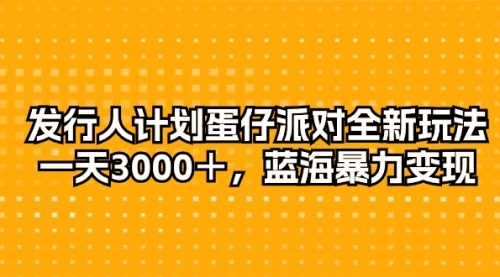 【9988】发行人计划蛋仔派对全新玩法，一天3000＋，蓝海暴力变现