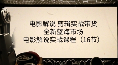 【10857】电影解说 剪辑实战带货全新蓝海市场，电影解说实战课程