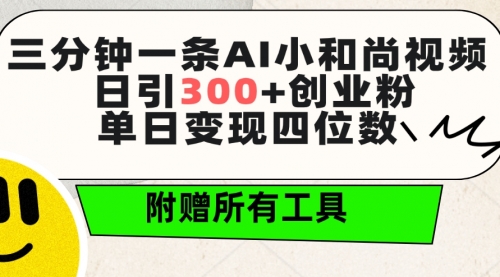 【9646】三分钟一条AI小和尚视频 ，日引300+创业粉。单日变现四位数 ，附赠全套工具