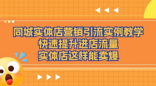 【10873】同城实体店营销引流实例教学，快速提升进店流量，实体店这样能卖爆