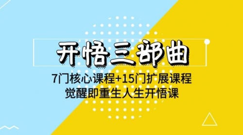 【9718】开悟三部曲 7门核心课程+15门扩展课程，觉醒即重生人生开悟课