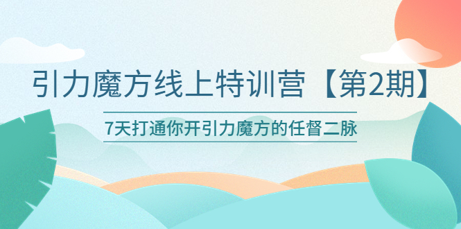 【5921】引力魔方线上特训营【二】五月新课，7天打通你开引力魔方的任督二脉