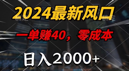 【第11057期】2024最新风口项目，一单40，零成本，日入2000+