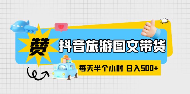 【5951】抖音旅游图文带货，零门槛，操作简单，每天半个小时，日入500+