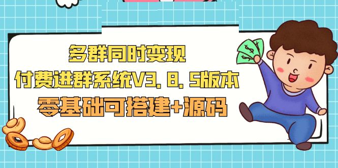 【5248】市面卖1288的最新多群同时变现付费进群系统V3.8.5版本(零基础可搭建+源码)