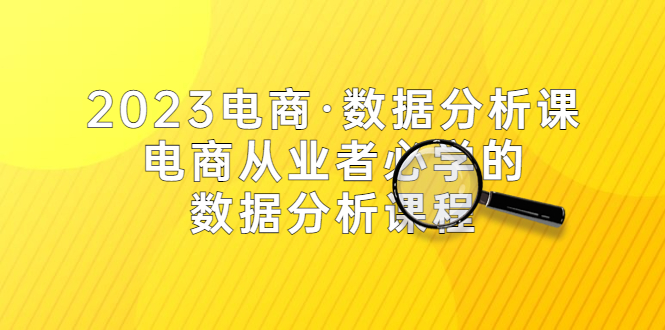 【5486】2023电商·数据分析课，电商·从业者必学的数据分析课程（42节课）