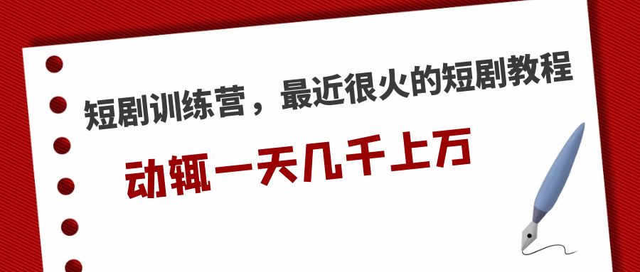 【5283】短剧训练营，最近很火的短剧教程，动辄一天几千上万的收入