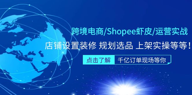 【5089】跨境电商/Shopee虾皮/运营实战训练营：店铺设置装修 规划选品 上架实操等等