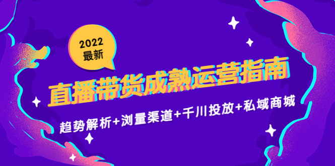 【4503】2022最新直播带货成熟运营指南：趋势解析+浏量渠道+千川投放+私域商城