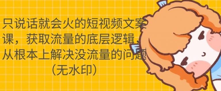 【2007】只说话就会火的短视频文案课，从根本上解决没流量的问题【无水印】