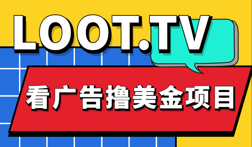 【4936】Loot.tv看广告撸美金项目，号称月入轻松4000【详细教程+上车资源渠道】