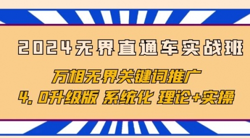 【9904】2024无界直通车实战班，万相无界关键词推广，4.0升级版 系统化 理论+实操