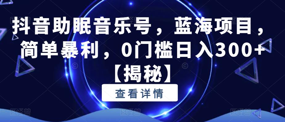 【6449】抖音助眠音乐号，蓝海项目，简单暴利，0门槛日入300+