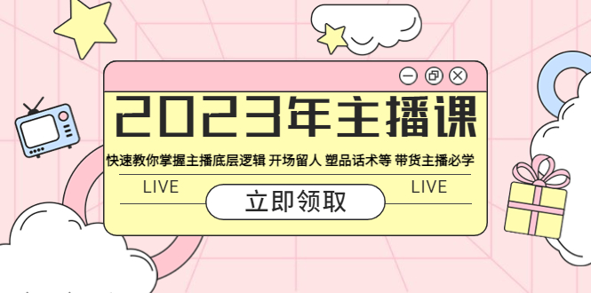 【5814】2023年主播课 快速教你掌握主播底层逻辑 开场留人 塑品话术等 带货主播必学