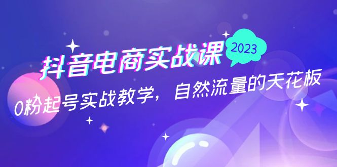 【5128】抖音电商实战课：0粉起号实战教学，自然流量的天花板（2月19最新）