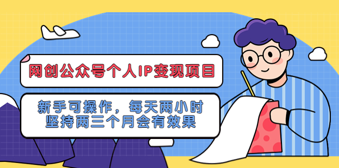 【5452】网创公众号个人IP变现项目：新手可操作，每天两小时，坚持两三个月会有效果