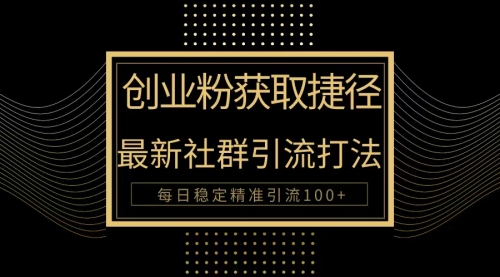 【9885】创业粉捷径！最新被动引流方法大揭秘，实现每日100+精准引流