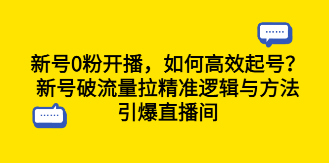 【6516】新号0粉开播，如何高效起号？新号破流量拉精准逻辑与方法，引爆直播间