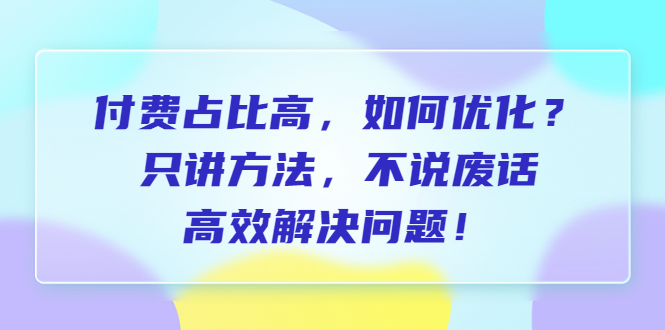 【6517】付费 占比高，如何优化？只讲方法，不说废话，高效解决问题