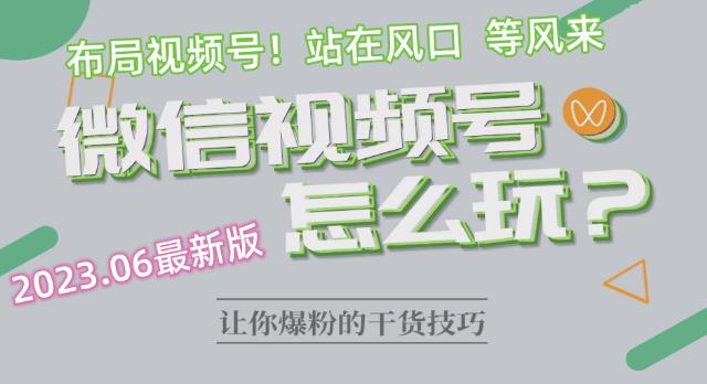 【6345】2023.6视频号最新玩法讲解，布局视频号，站在风口上