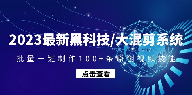 【4874】2023最新黑科技/大混剪系统：批量一键制作100+条原创视频技能