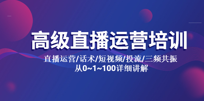 【5691】高级直播运营培训 直播运营/话术/短视频/投流/三频共振 从0~1~100详细讲解