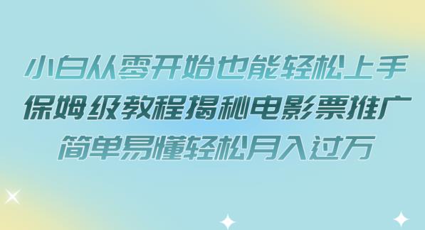 【7179】小白从零开始也能轻松上手，保姆级教程揭秘电影票推广，简单易懂轻松月入过万【揭秘】