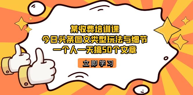 【7272】某收费培训课：今日头条账号图文玩法与细节，一个人一天搞50个文章