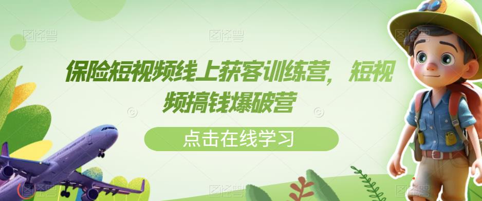 【7281】保险短视频线上获客训练营，短视频搞钱爆破营