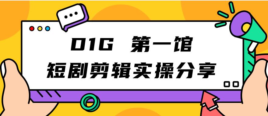 【7283】D1G一馆短剧剪辑实操分享，看完就能执行，项目不复杂