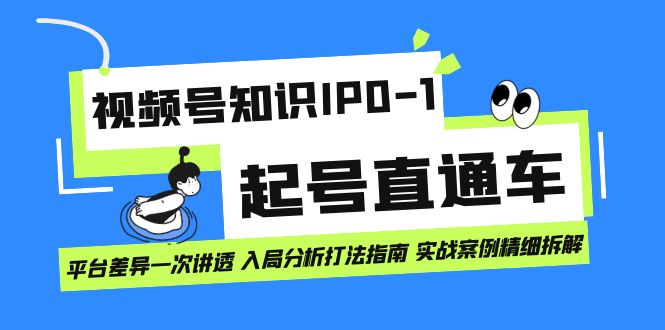 【7294】视频号知识IP0-1起号直通车 平台差异一次讲透 入局分析打法指南 实战案例..