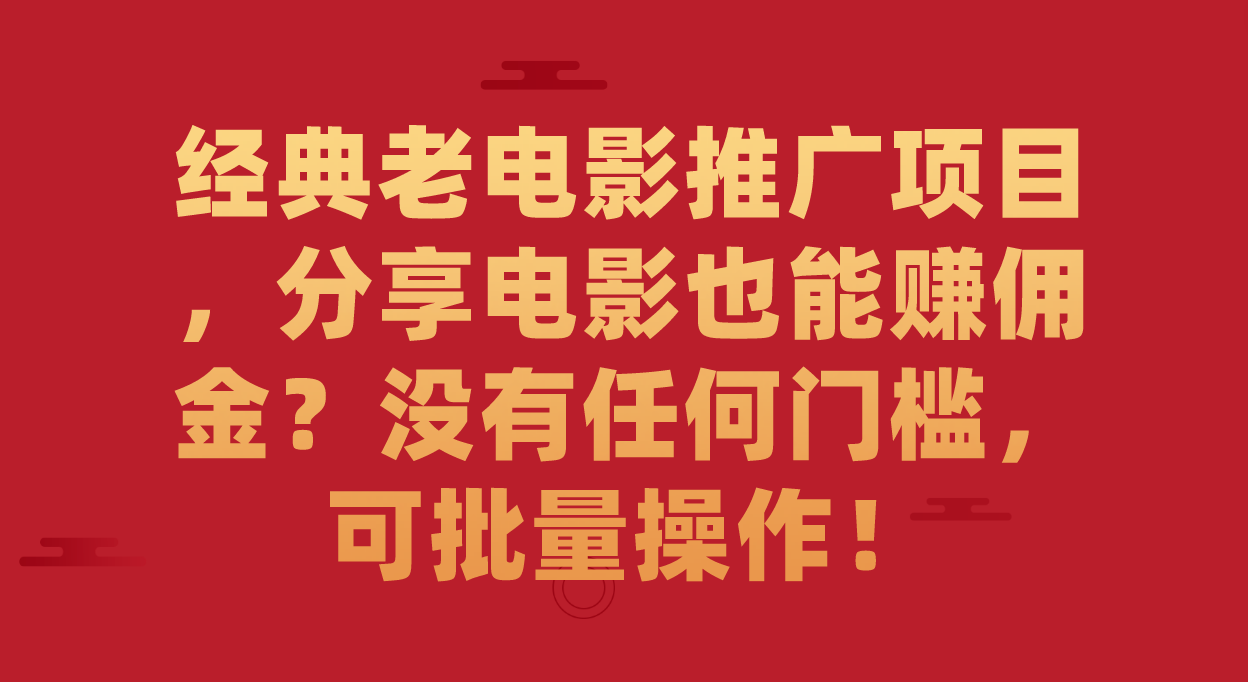 【7430】经典老电影推广项目，分享电影也能赚佣金？没有任何门槛，可批量操作！