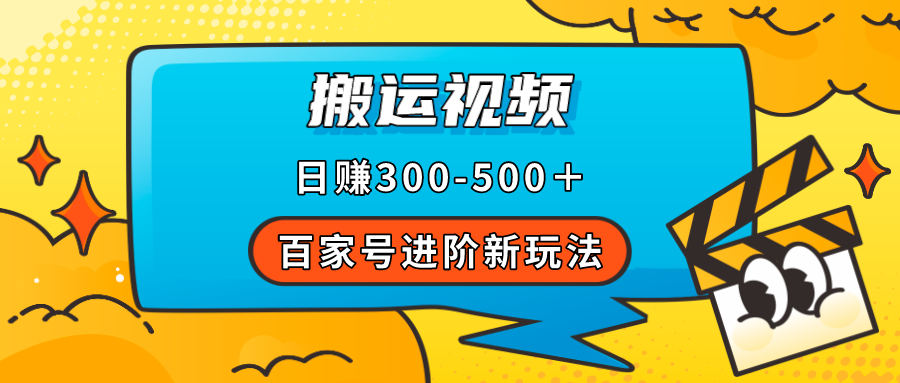 【7513】百家号进阶新玩法，靠搬运视频，轻松日赚500＋，附详细操作流程