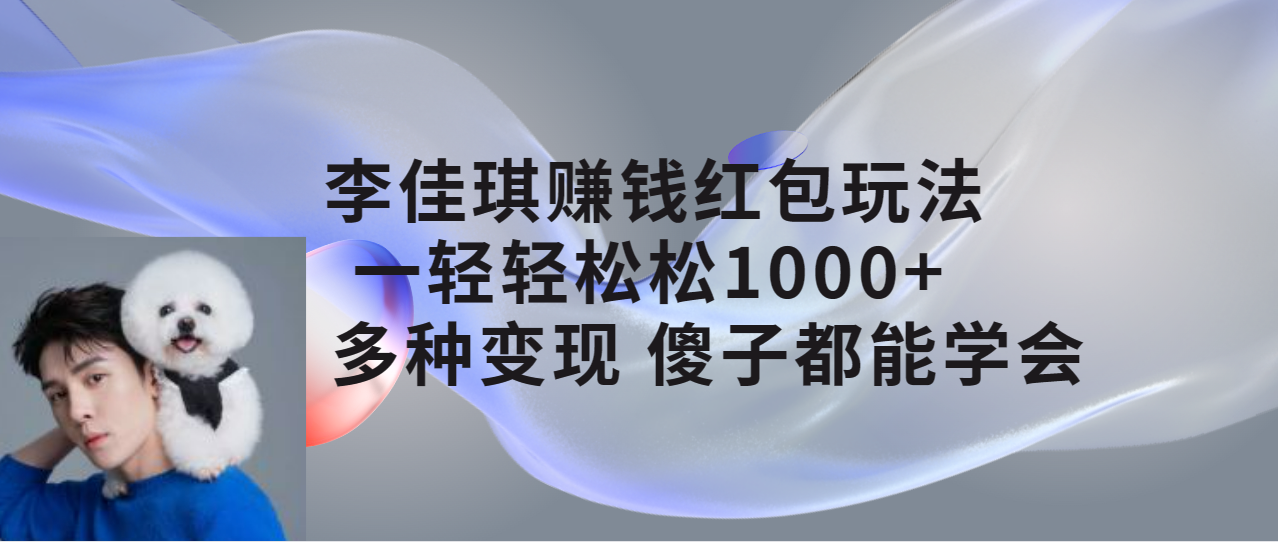 【7512】李佳琪赚钱红包玩法，一天轻轻松松1000+，多种变现，傻子都能学会