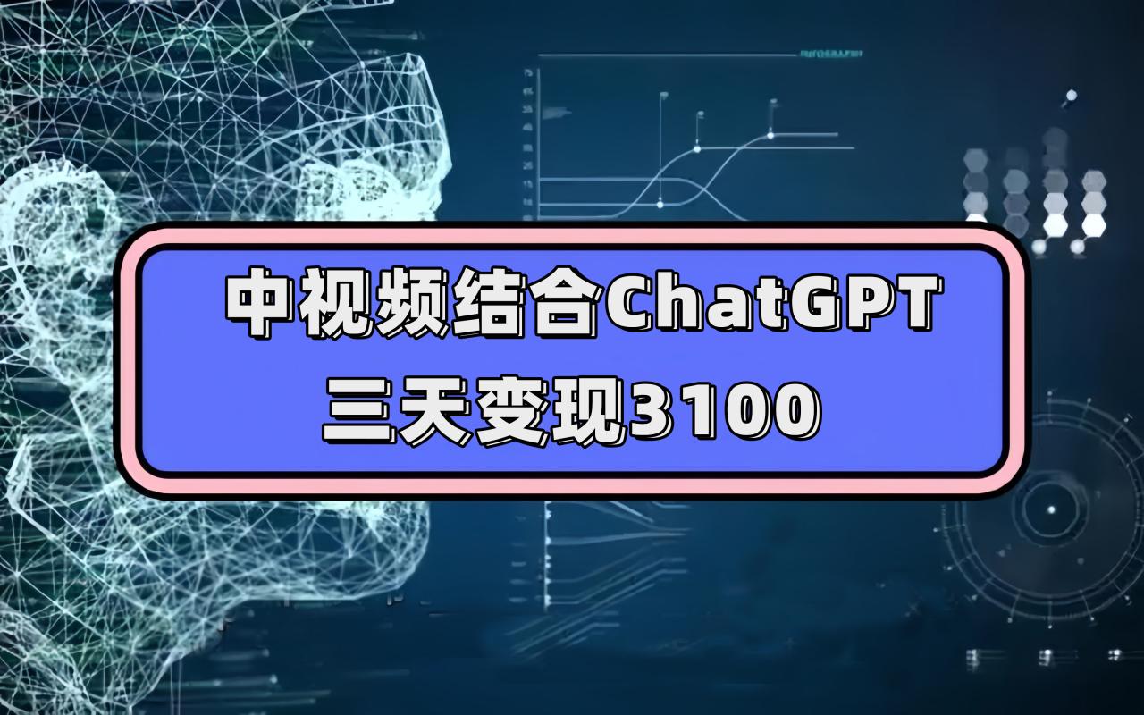 【7543】中视频结合ChatGPT，三天变现3100，人人可做 玩法思路实操教学！