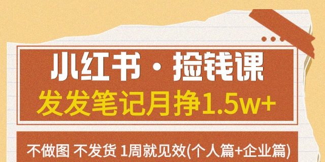 【7980】小红书·捡钱课 发发笔记月挣1.5w+不做图 不发货 1周就见效(个人篇+企业篇)