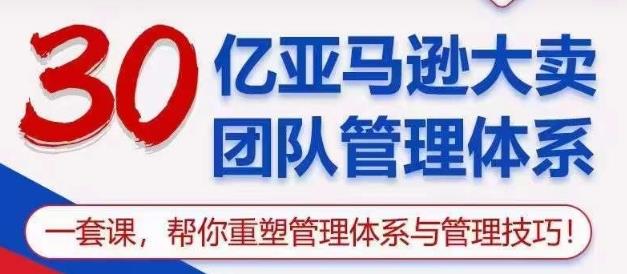 【9978】30亿-亚马逊大卖团队管理体系，一套课帮你重塑管理体系与管理技巧