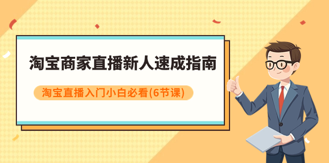 【8140】淘宝商家直播新人速成指南，淘宝直播入门小白必看（6节课）