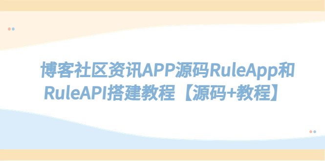 【5440】博客社区资讯APP源码RuleApp和RuleAPI搭建教程【源码+教程】