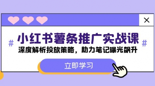 【第11400期】小红书-薯 条 推 广 实战课：深度解析投放策略，助力笔记曝光飙升