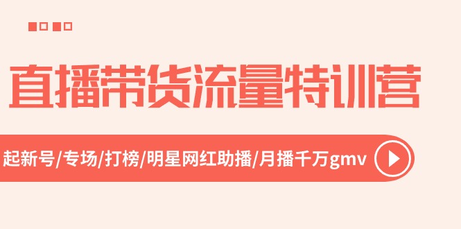 【10583】直播带货流量特训营，起新号-专场-打榜-明星网红助播 月播千万gmv