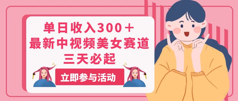 【10688】单日收入300＋！最新中视频美女赛道，三天必起