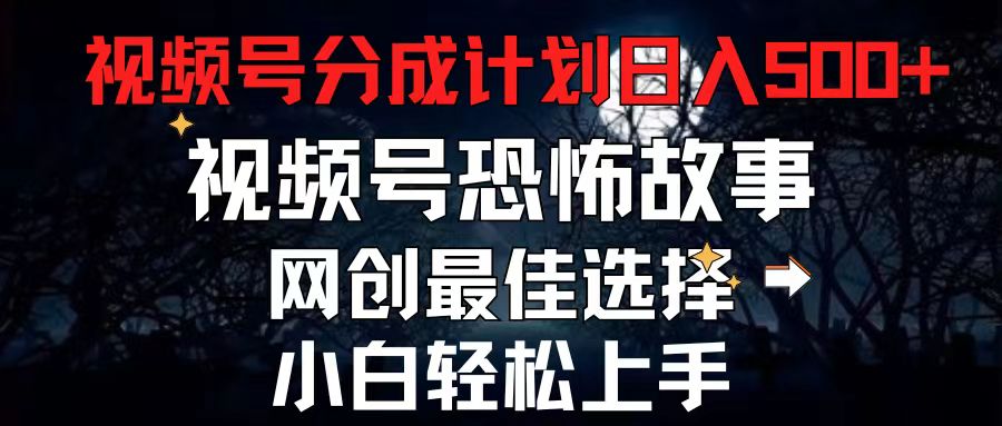 【10803】视频号分成计划，每天5分钟轻松月入500+，恐怖故事赛道