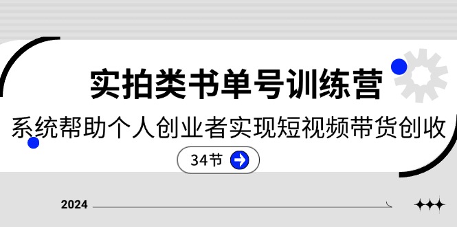 【10874】2024实拍类书单号训练营：系统帮助个人创业者实现短视频带货创收