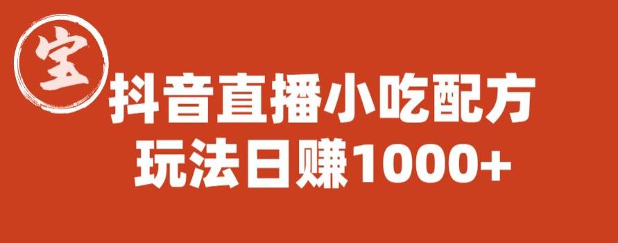 【6398】宝哥抖音直播小吃配方实操课程，玩法日赚1000+【揭秘】