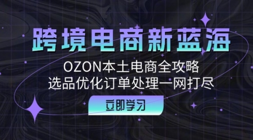 【第11579期】跨境电商新蓝海：OZON本土电商全攻略，选品优化订单处理一网打尽