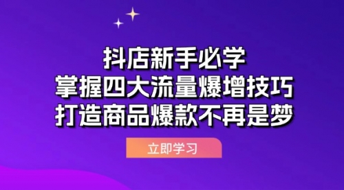 【第11580期】抖店新手必学：掌握四大流量爆增技巧，打造商品爆款不再是梦