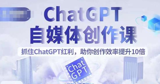 【6402】ChatGPT自媒体创作课，抓住ChatGPT红利，助你创作效率提升10倍