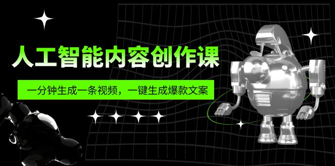 【5884】人工智能内容创作课：帮你一分钟生成一条视频，一键生成爆款文案（7节课）